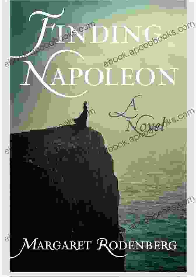 Book Cover Of 'Finding Napoleon' By Margaret Rodenberg, Featuring A Portrait Of Napoleon Bonaparte Against A Backdrop Of St. Helena Finding Napoleon: A Novel Margaret Rodenberg