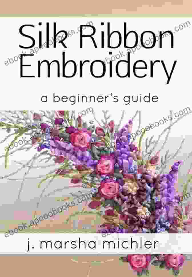 Book Cover Of Silk Ribbon Embroidery Beginner Guide Silk Ribbon Embroidery: A Beginner S Guide