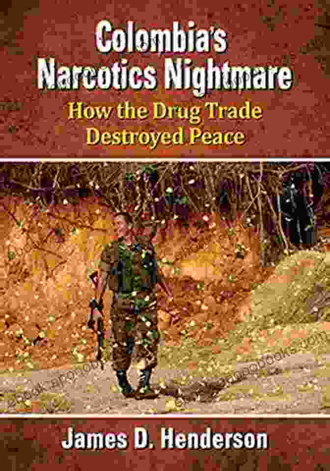 Colombia: A Narcotics Nightmare Colombia S Narcotics Nightmare: How The Drug Trade Destroyed Peace