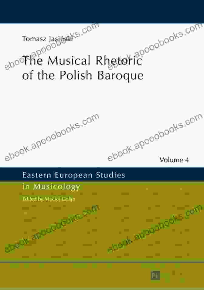 The Musical Rhetoric Of The Polish Baroque The Musical Rhetoric Of The Polish Baroque (Eastern European Studies In Musicology 4)