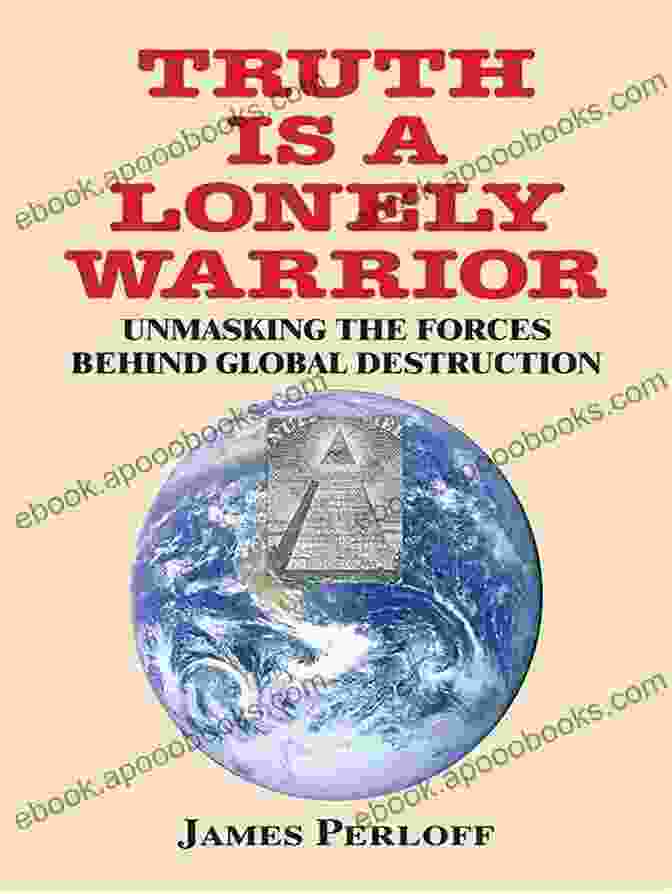 Unmasking The Forces Behind Global Destruction Book Cover Truth Is A Lonely Warrior: Unmasking The Forces Behind Global Destruction