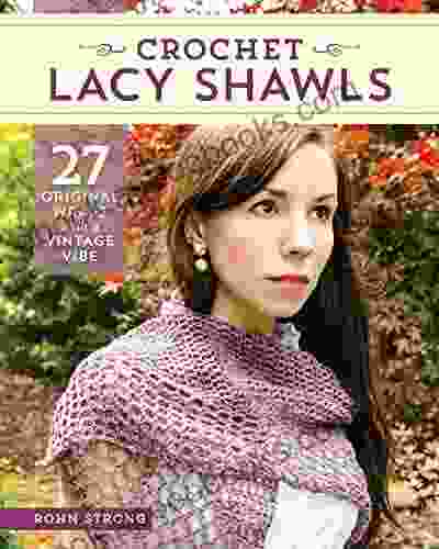 Crochet Lacy Shawls: 27 Original Wraps With A Vintage Vibe