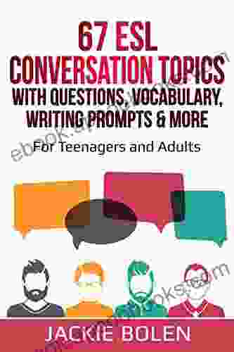 67 ESL Conversation Topics With Questions Vocabulary Writing Prompts More: For English Teachers Of Teenagers And Adults Who Want Complete Lesson Plans And Conversation (Intermediate Advanced))