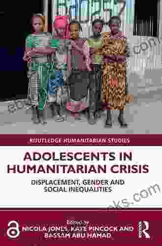 Adolescents In Humanitarian Crisis: Displacement Gender And Social Inequalities (Routledge Humanitarian Studies)