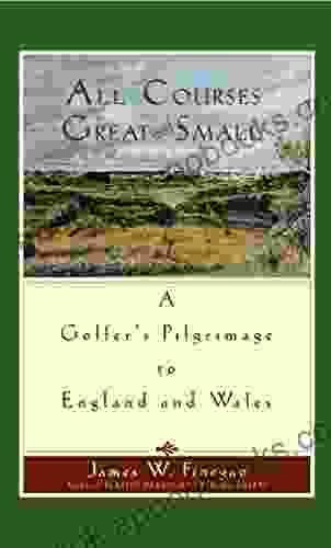 All Courses Great And Small: A Golfer S Pilgrimage To England And Wales