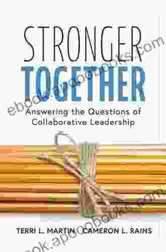 Stronger Together: Answering the Questions of Collaborative Leadership (Creating a Culture of Collaboration and Transparent Communication)