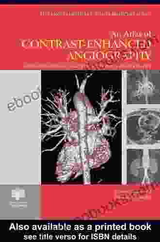 Atlas Of Contrast Enhanced Angiography (Encyclopedia Of Visual Medicine 57)