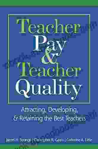 Teacher Pay And Teacher Quality: Attracting Developing And Retaining The Best Teachers