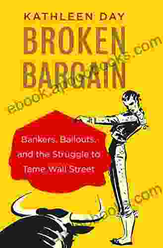 Broken Bargain: Bankers Bailouts And The Struggle To Tame Wall Street