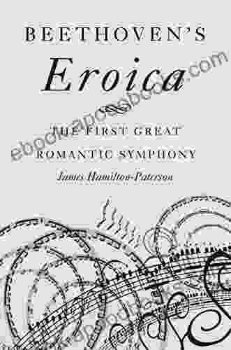 Beethoven S Eroica: The First Great Romantic Symphony