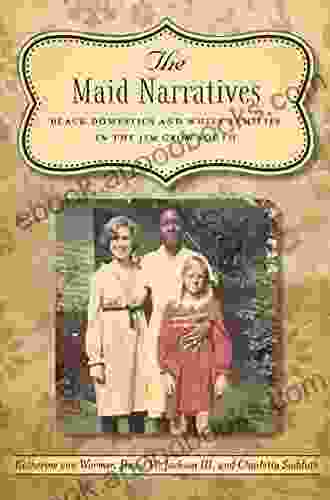 The Maid Narratives: Black Domestics And White Families In The Jim Crow South (Southern Literary Studies)