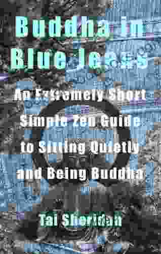 Buddha In Blue Jeans: An Extremely Short Zen Guide To Sitting Quietly And Being Buddha