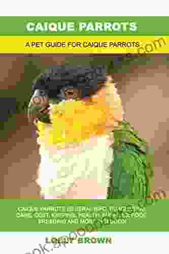 Caique Parrots: Caique Parrots General Info Purchasing Care Cost Keeping Health Supplies Food Breeding And More Included A Pet Guide For Caique Parrots