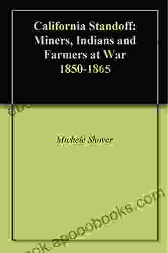 California Standoff: Miners Indians And Farmers At War 1850 1865