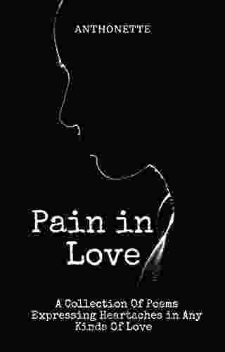 Pain In Love: A Collection Of Poems Expressing Heartaches in Any Kinds Of Love