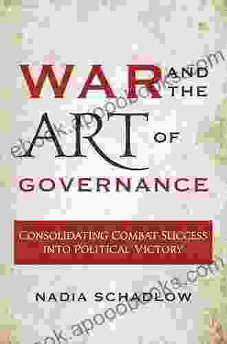 War And The Art Of Governance: Consolidating Combat Success Into Political Victory