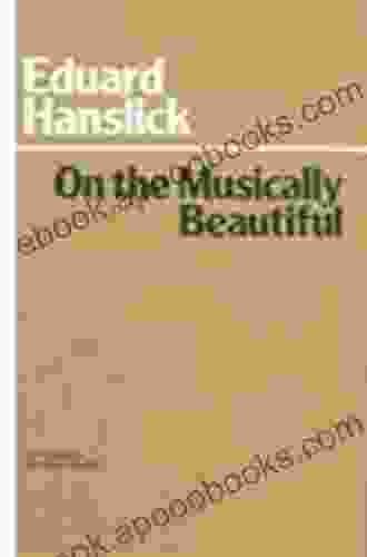 Eduard Hanslick S On The Musically Beautiful: A New Translation