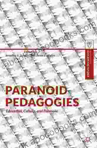 Paranoid Pedagogies: Education Culture And Paranoia (Palgrave Studies In Educational Futures)