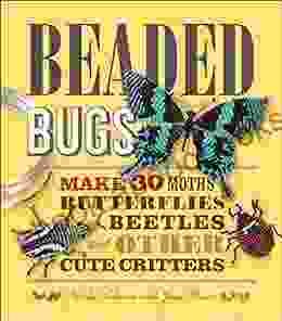 Beaded Bugs: Make 30 Moths Butterflies Beetles And Other Cute Critters