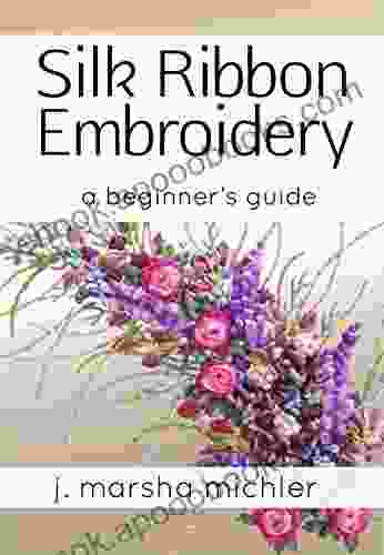 Silk Ribbon Embroidery: A Beginner s Guide