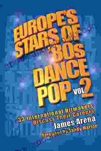 Europe S Stars Of 80s Dance Pop Vol 2: 33 International Hitmakers Discuss Their Careers