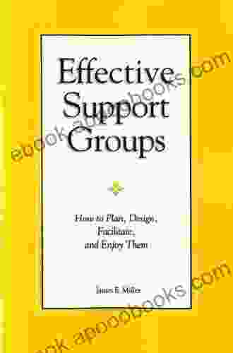 Effective Support Groups: How To Plam Design Facilitate And Enjoy Them