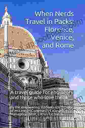 When Nerds Travel in Packs: Florence Venice and Rome: A travel guide for engineers and those who love them