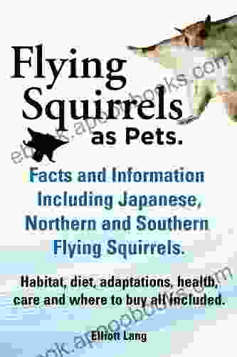 Flying Squirrels As Pets Facts And Information Including Japanese Northern And Southern Flying Squirrels Habitat Diet Adaptations Health Care And Where To Buy All Included