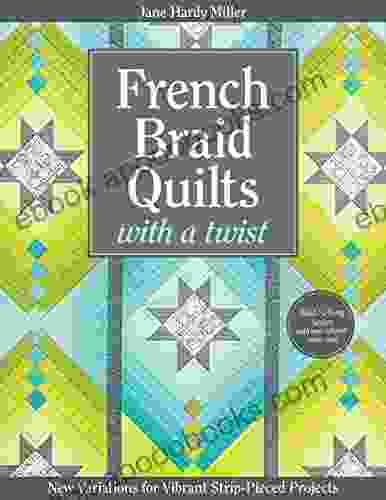 French Braid Quilts With A Twist: New Variations For Vibrant Strip Pieced Projects