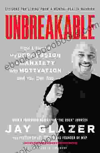 Unbreakable: How I Turned My Depression And Anxiety Into Motivation And You Can Too