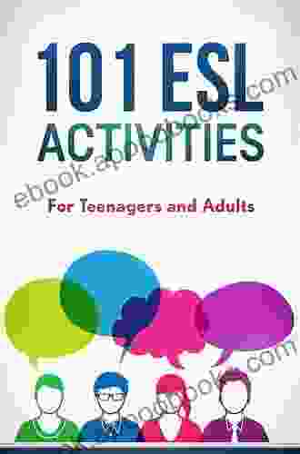 101 ESL Activities: Games Activities Practical Ideas Teaching Tips For English Teachers Of Teenagers And Adults (Teaching ESL/EFL To Teenagers And Adults)