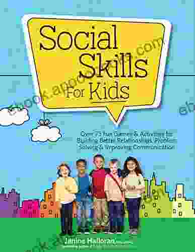 Social Skills for Kids: Over 75 Fun Games Activities for Building Better Relationships Problem Solving Improving Communcation