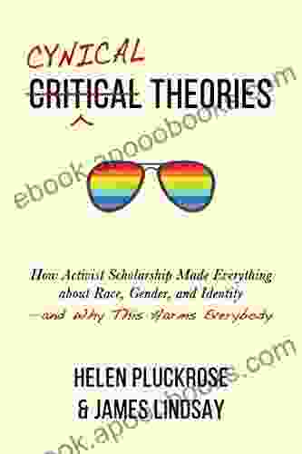 Cynical Theories: How Activist Scholarship Made Everything About Race Gender And Identity And Why This Harms Everybody