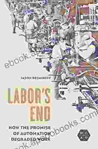 Labor S End: How The Promise Of Automation Degraded Work (Working Class In American History)