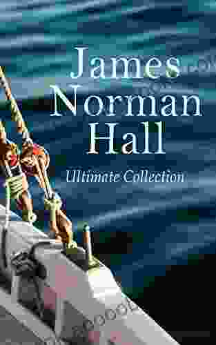 James Norman Hall Ultimate Collection: The Bounty Trilogy Sea Adventure Novels War Stories Tales Of The South Seas