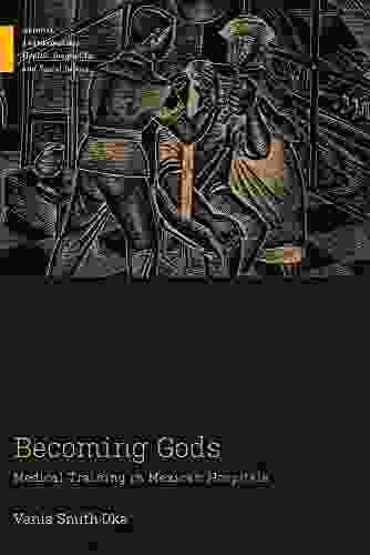 Becoming Gods: Medical Training In Mexican Hospitals (Medical Anthropology)