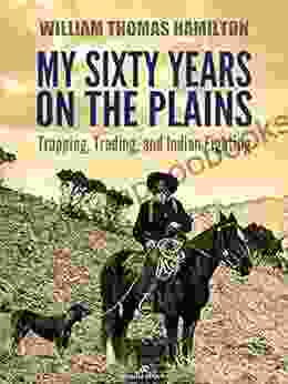 My Sixty Years On The Plains: Trapping Trading And Indian Fighting (Illustrated)