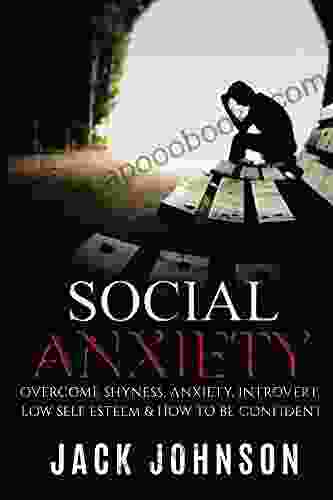 Social Anxiety: Overcome Shyness Anxiety Introvert Low Self Esteem How To Be Confident ((BONUS Inside)Overcome Any Fear Feel Confident Strong Overcome Shyness)