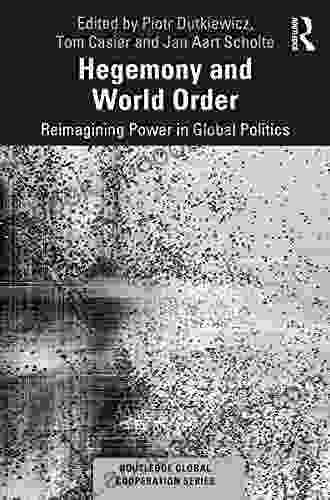 Hegemony And World Order: Reimagining Power In Global Politics (Routledge Global Cooperation Series)