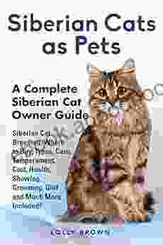 Siberian Cats as Pets: Siberian Cat Breeding Where to Buy Types Care Temperament Cost Health Showing Grooming Diet and Much More Included A Complete Siberian Cat Owner Guide