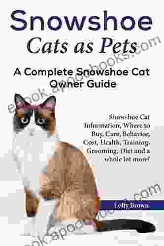 Snowshoe Cats As Pets: Snowshoe Cat Information Where To Buy Care Behavior Cost Health Training Grooming Diet And A Whole Lot More A Complete Snowshoe Cat Owner Guide