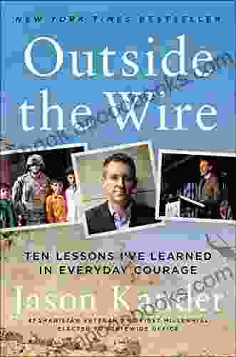 Outside The Wire: Ten Lessons I Ve Learned In Everyday Courage