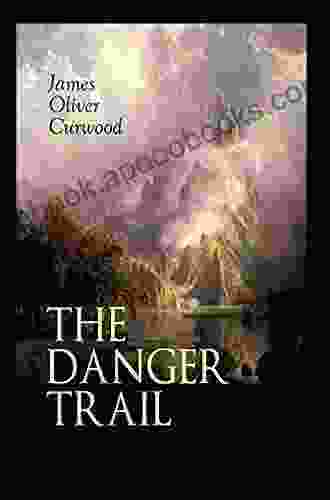 The Danger Trail Annotated James Oliver Curwood