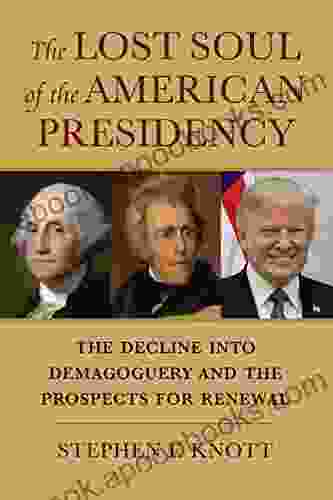 The Lost Soul Of The American Presidency: The Decline Into Demagoguery And The Prospects For Renewal