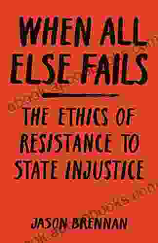 When All Else Fails: The Ethics Of Resistance To State Injustice