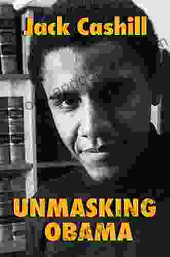 Unmasking Obama: The Fight To Tell The True Story Of A Failed Presidency