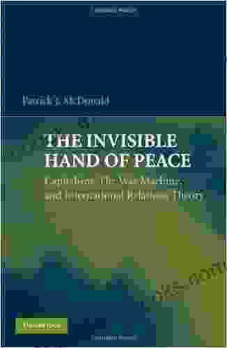 The Invisible Hand Of Peace: Capitalism The War Machine And International Relations Theory