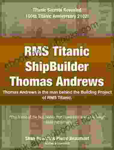 Titanic Shipbuilder Annotated Biography Of Thomas Andrews With Illustrations Notes (Titanic Mystery 1)