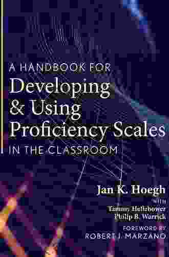 A Handbook For Developing And Using Proficiency Scales In The Classroom: (A Clear Practical Handbook For Creating And Utilizing High Quality Proficiency Scales)