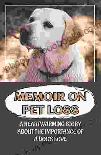 Memoir On Pet Loss: A Heartwarming Story About The Importance Of A Dog s Love: Story About The Importance Of A Dog S Love